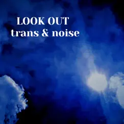 Look out Trans&Noise Song Lyrics