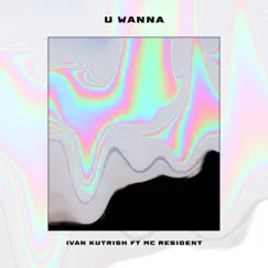 U wanna (feat. Mc Resident) - Single by Iván Kutrish album reviews, ratings, credits