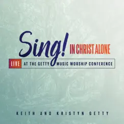 Sing! In Christ Alone - Live At The Getty Music Worship Conference by Keith & Kristyn Getty album reviews, ratings, credits