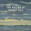 The Ballad of Johnny Fall - Single album lyrics, reviews, download