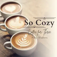 So Cozy - Coffee for Three by Alley Walkers album reviews, ratings, credits