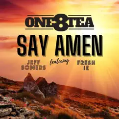 Say Amen (feat. Fresh IE & Jeff Somers) - Single by One8tea album reviews, ratings, credits