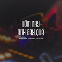Hôm Nay Anh Say Quá (feat. Dakota) - Single by Melomix & BlackP album reviews, ratings, credits