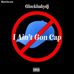 I Ain't Gon Cap - Single by GlockBabyDj album reviews, ratings, credits