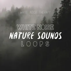 White Noise Nature Sounds Loops by White Noise Therapy album reviews, ratings, credits