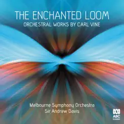 The Enchanted Loom: Orchestral Works by Carl Vine by The Melbourne Symphony Orchestra & Sir Andrew Davis album reviews, ratings, credits