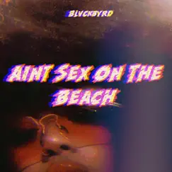 Ain't Sex On the Beach - Single by Blvckbyrd album reviews, ratings, credits