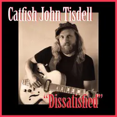 Dissatisfied - Single by Catfish John Tisdell album reviews, ratings, credits