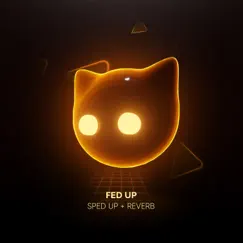 FED UP - Sped Up + Reverb - Single by Sped Up Cat & Mr Cat album reviews, ratings, credits