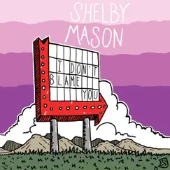 I Don't Blame You - Single by Shelby Mason album reviews, ratings, credits