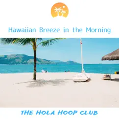 Hawaiian Breeze in the Morning by The Hola Hoop Club album reviews, ratings, credits