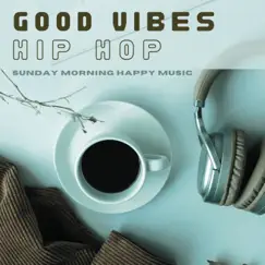 Good Vibes Hip Hop - Sunday Morning Happy Music by Hip Hop Lofi album reviews, ratings, credits