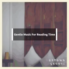 Gentle Music for Reading Time by Uptown Groove album reviews, ratings, credits