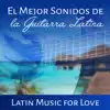 El Mejor Sonidos de la Guitarra Latina: Latin Music for Love – Relaxing Guitar Songs, Romantic Emotions, Smooth Spanish Chillout with Cool Instrumental Background album lyrics, reviews, download