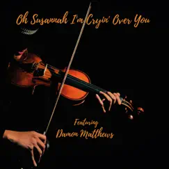 OH SUSANNAH! I'M CRYIN' OVER YOU (feat. DAMON MATTHEWS) Song Lyrics