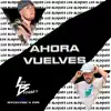 Ahora Vuelves (feat. Nycklyon & Piri) - Single album lyrics, reviews, download