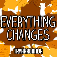 Everything Changes - Single by TryHardNinja album reviews, ratings, credits