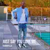 Just Say You Love Me - Single album lyrics, reviews, download