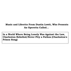 In a World Where Being Lonely Was Against the Law, Charleston Rebelled/Never Pity a Pathos (Charleston's Prison Song) - Single by Dustin Lewit album reviews, ratings, credits