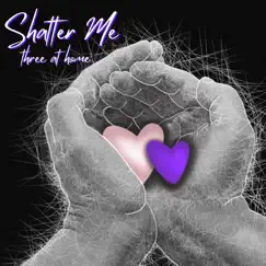 Shatter Me - Single by Three at Home album reviews, ratings, credits