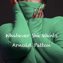 Whatever She Wants - Single by Arnold Patton album reviews, ratings, credits