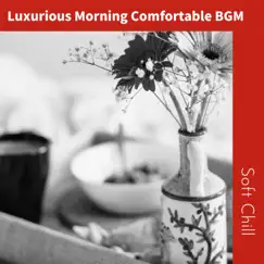 Luxurious Morning Comfortable BGM by Soft Chill album reviews, ratings, credits