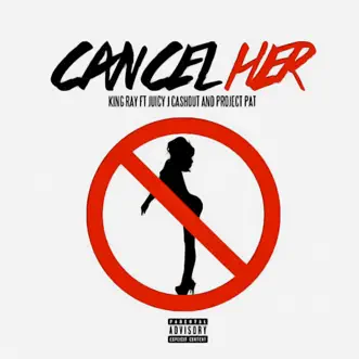 Cancel Her (feat. Project Pat, Juicy J & Ca$Hout) - Single by King Ray album download