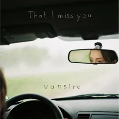 That I Miss You - Single by Vansire album reviews, ratings, credits