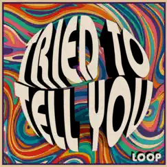 Tried To Tell You - Single by Loop album reviews, ratings, credits