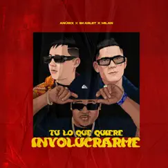 Tu Lo Que Quiere Involucrarme - Single by Anübix, Skarlet & Milan album reviews, ratings, credits