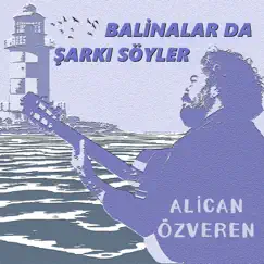Balinalar da Şarkı Söyler - Single by Alican Özveren album reviews, ratings, credits