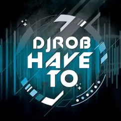 Have To - Single by DJ Rob album reviews, ratings, credits