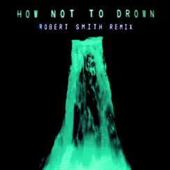 How Not To Drown (Robert Smith Remix) - Single by CHVRCHES & Robert Smith album reviews, ratings, credits