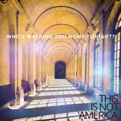 Who's Walking You Home Tonight? - Single by This Is Not America album reviews, ratings, credits