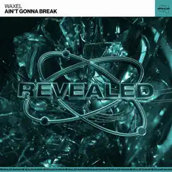 Ain't Gonna Break - Single by Waxel & Revealed Recordings album reviews, ratings, credits