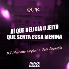 Ai Que Delicia o Jeito Que Senta Essa Menina - Single by Quik, Quik Produção & DJ MAGRINHO ORIGINAl album reviews, ratings, credits