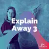 Explain Away 3 album lyrics, reviews, download