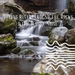 Moving River Around the Rocks with White Noise (Loopable) by White Noise Therapy, Water Sounds & Echoes Of Nature album reviews, ratings, credits