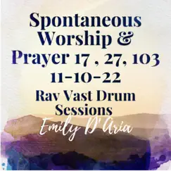 Spontaneous Worship & Prayer : 11-10-22 Ps. 17, 27, 103, Rav Vast Drum Sessions - Single by Emily D'aria album reviews, ratings, credits