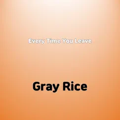Every Time You Leave - Single by Gray Rice album reviews, ratings, credits