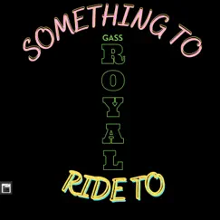 Something To Ride To - Single by Gass Royal album reviews, ratings, credits