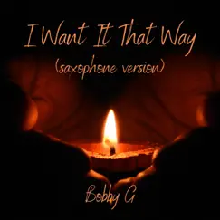 I Want It That Way (Saxophone Version) - Single by Bobby G album reviews, ratings, credits