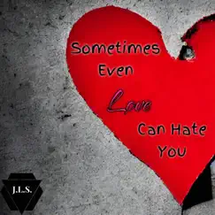 Sometimes Even Love Can Hate You - Single by J.L.S. album reviews, ratings, credits