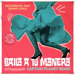 Baila a Tú Manera (feat. Sammy Ayala) [Captain Planet Remix] - Single by Nickodemus album reviews, ratings, credits