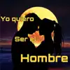 yo quiero ser el hombre - Single album lyrics, reviews, download