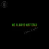 We Always Mattered - Single album lyrics, reviews, download