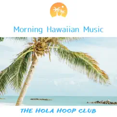 Morning Hawaiian Music by The Hola Hoop Club album reviews, ratings, credits