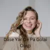 Dase Yar De Pa Golai Olagi (feat. Nihar Ali) - Single album lyrics, reviews, download