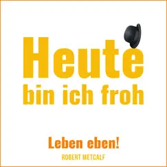 Heute bin ich froh (Leben eben!) - Single by Robert Metcalf album reviews, ratings, credits