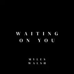 Waiting On You - Single by Myles Walsh album reviews, ratings, credits